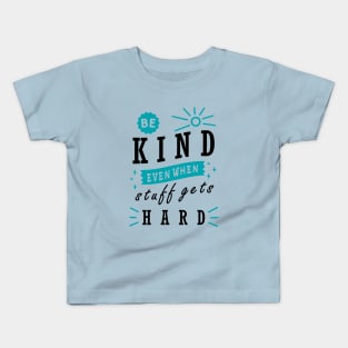 Be Kind even When Stuff Gets Hard Kids T-Shirt